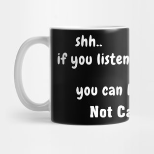 Shh.. If You Listen Closely.. You Can Hear Me Not Caring Mug